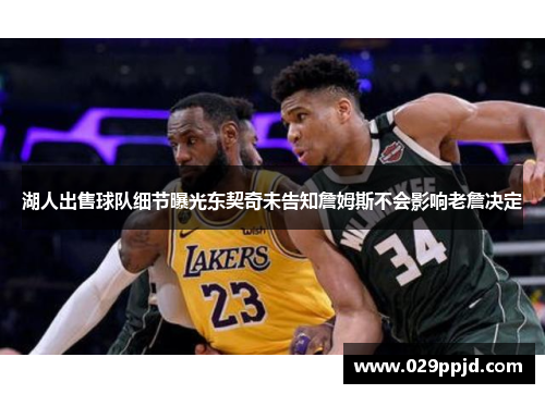 湖人出售球队细节曝光东契奇未告知詹姆斯不会影响老詹决定 湖人出售球队细节曝光东契奇未告知詹姆斯不会影响老詹决定