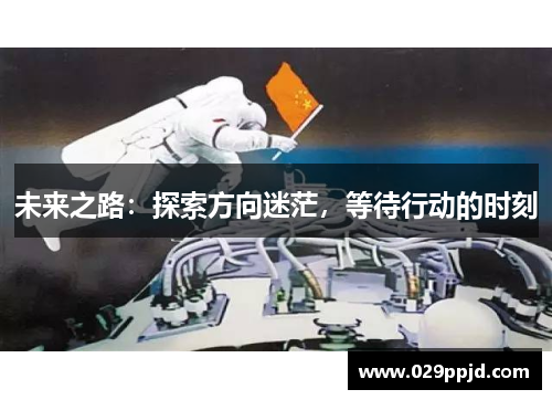 未来之路:探索方向迷茫,等待行动的时刻 未来之路:探索方向迷茫,等待行动的时刻