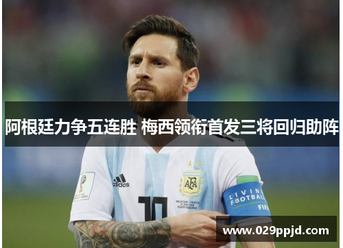 阿根廷力争五连胜 梅西领衔首发三将回归助阵